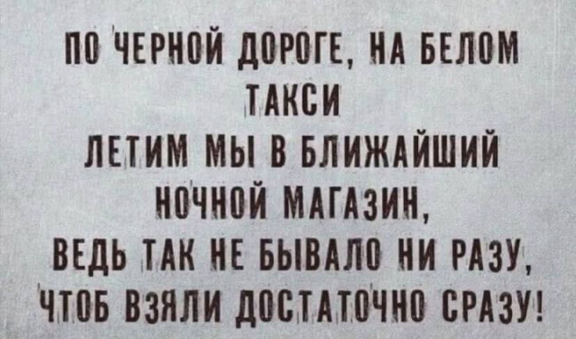 ЧЕРНПЙ д0Р0ГЕ НА БЕЛПМ ТАКСИ ЛЕТИМ МЫ В БЛИЖАЙШИЙ ППЧАЮЙ МАГАЗИН ВЕДЬ ГАК НЕ БЫВАЛП НИ РАЗУ ЧТПБ ВЗЯЛИ ЛПШАШЧНП СРАЗУ