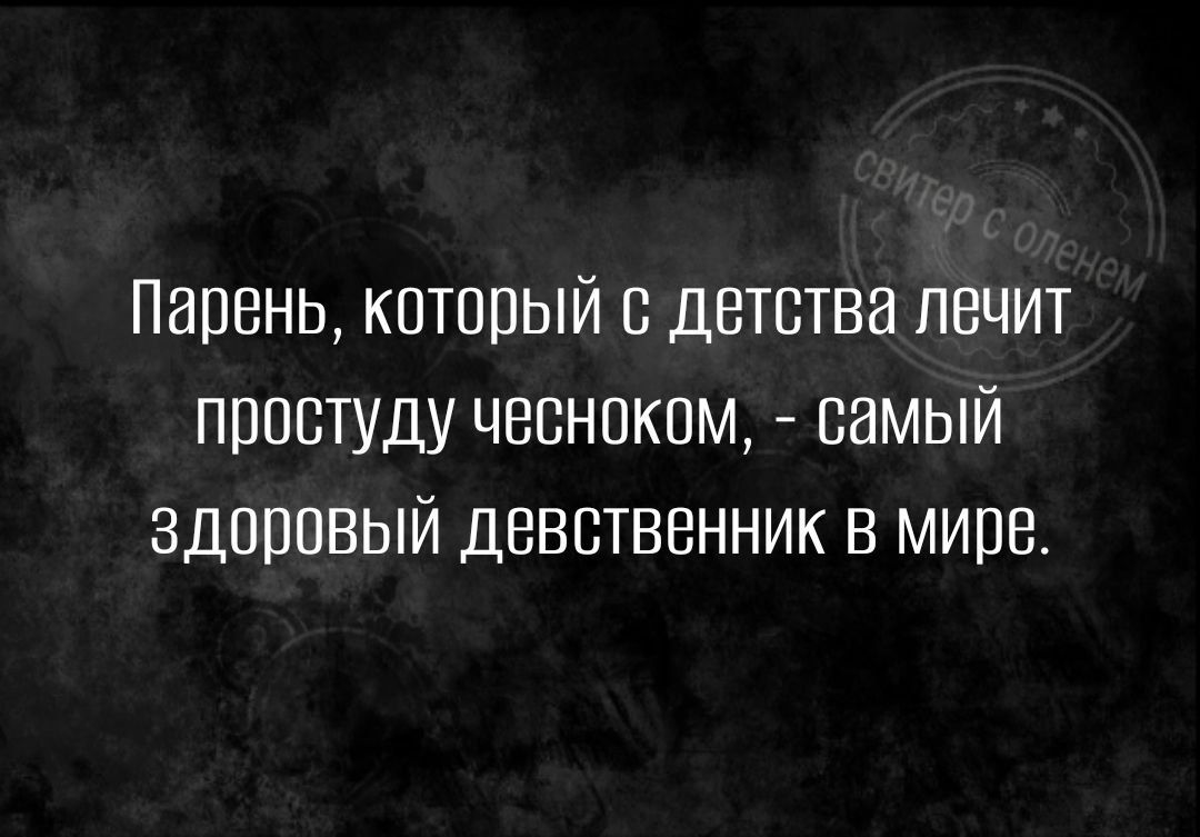 Парень который с детства лечит простуду чесноком самый здпрпвый девственник в мире