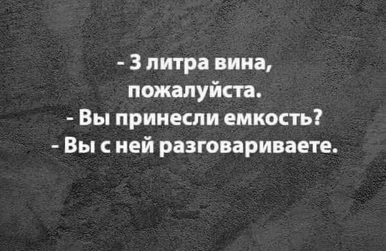 3 литра вина пожалуйста Вы принесли емкость Вы с ней разговариваете