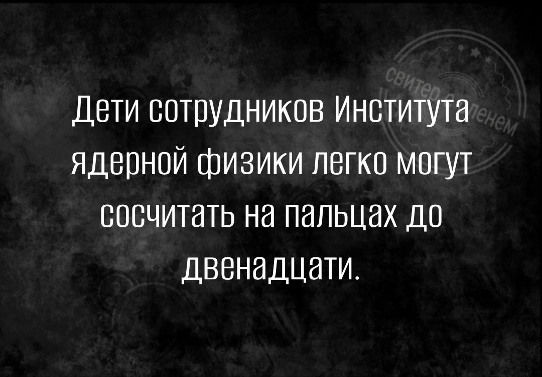 ДЕТИ ОПТПУДНИКОВ ИНСТИТУТЕ ЯДБПНОЙ ФИЗИКИ ЛЕГКО МОГУТ СПБЧИТЗТЬ НВ ПЗПЬЦЭХ ДО ДВВНИДЦЗТИ