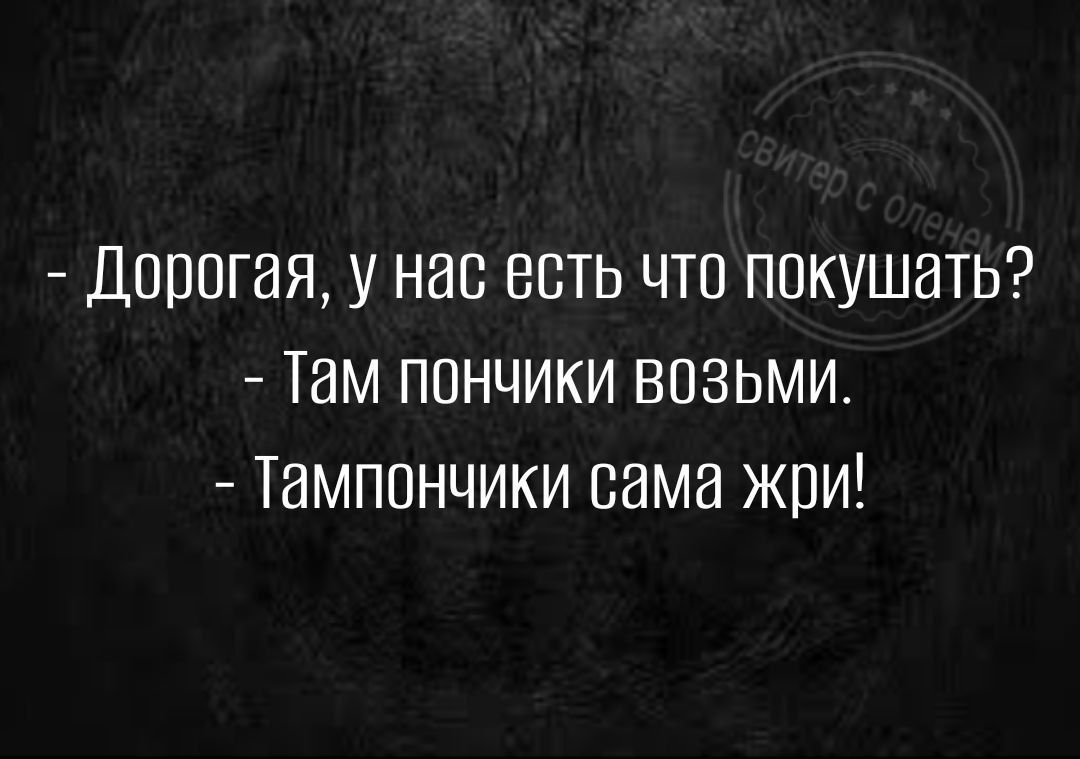 ДОППГИЯ У НИС ЕСТЬ ЧТО ППКУШНТЬ ТЕМ ППНЧИКИ ВОЗЬМИ ТЗМПОНЧИКИ сама ЖБИ