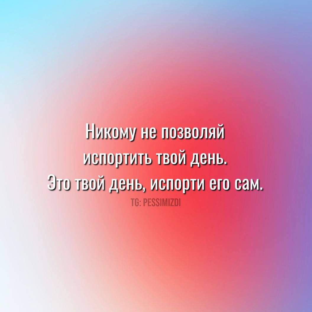 ПНИКОМУДНе позвоЛяЙ ИСЛортить твой день ЮЛОМВОИДень Испорти его то РЕБ