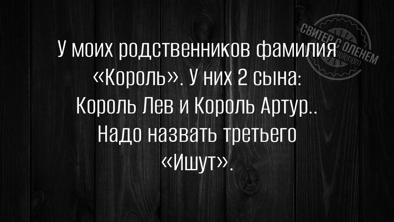 У моих родственников фамилия Король У них 2 сына Король Лев и Король Артур Надо назвать третьего Ишут