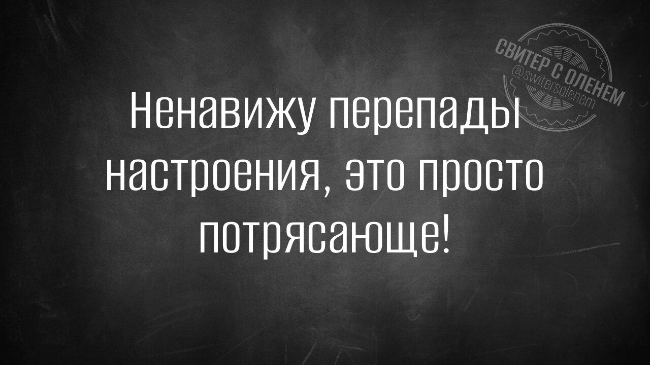 Ненавижу перепады настроения это просто потрясанюще