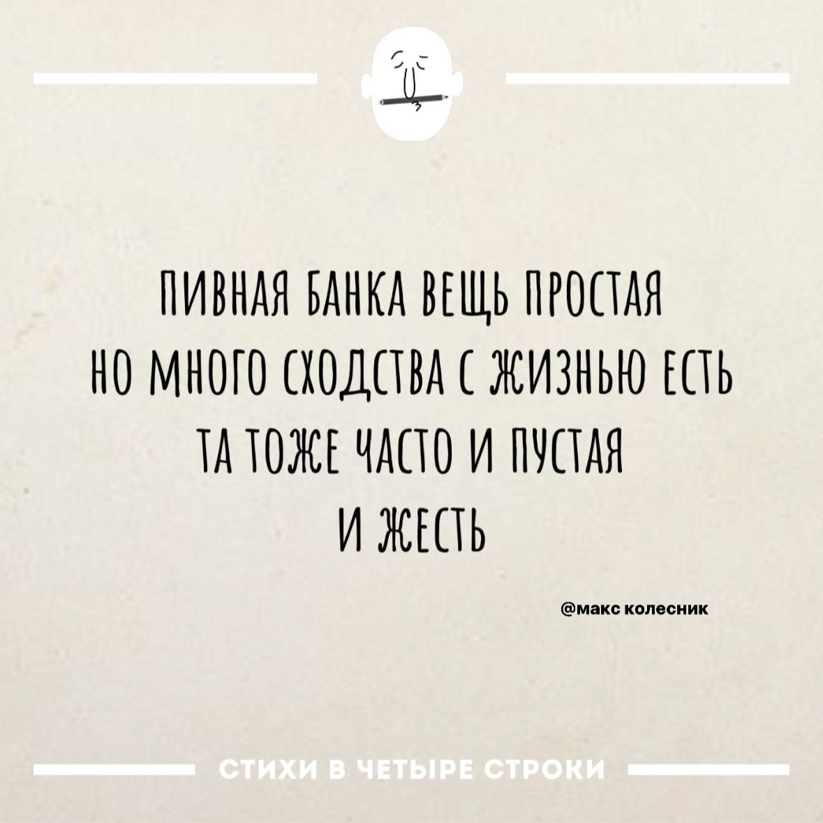 ПИВНАЯ БАНКА ВЕЩЬ ПРОСТАЯ НО МОГО СОДСТВА С ЖИЗНЬЮ ЕСТЬ ТАТОЖЕ ЧАСТО И ПУСТАЯ И ЖЕСЬ макс колосник