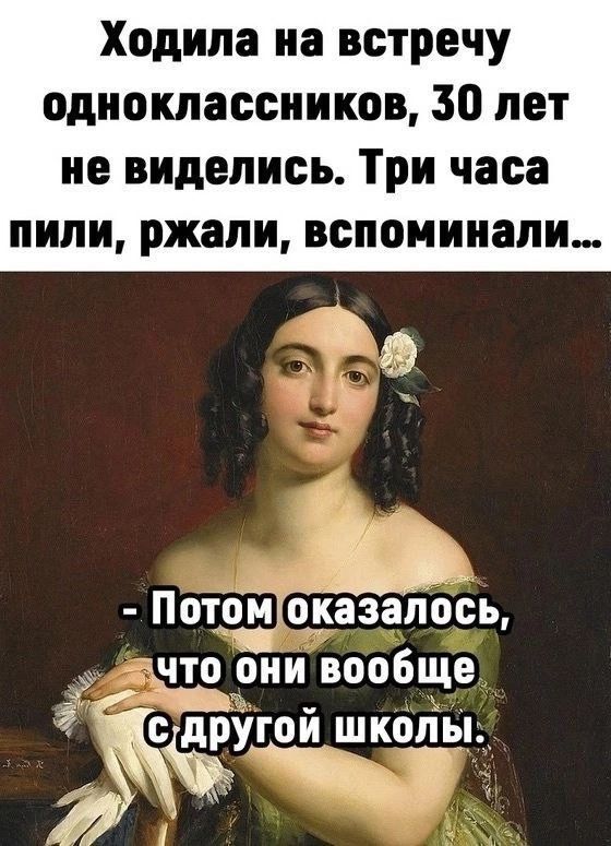 Ходила на встречу одноклассников 50 лет не виделись Три часа пили ржали вспоминали Потомоказалось дчто они вообще