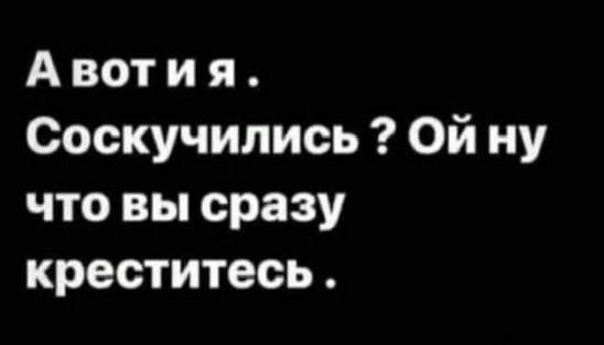 Авотия Соскучились Ой ну что вы сразу креститесь