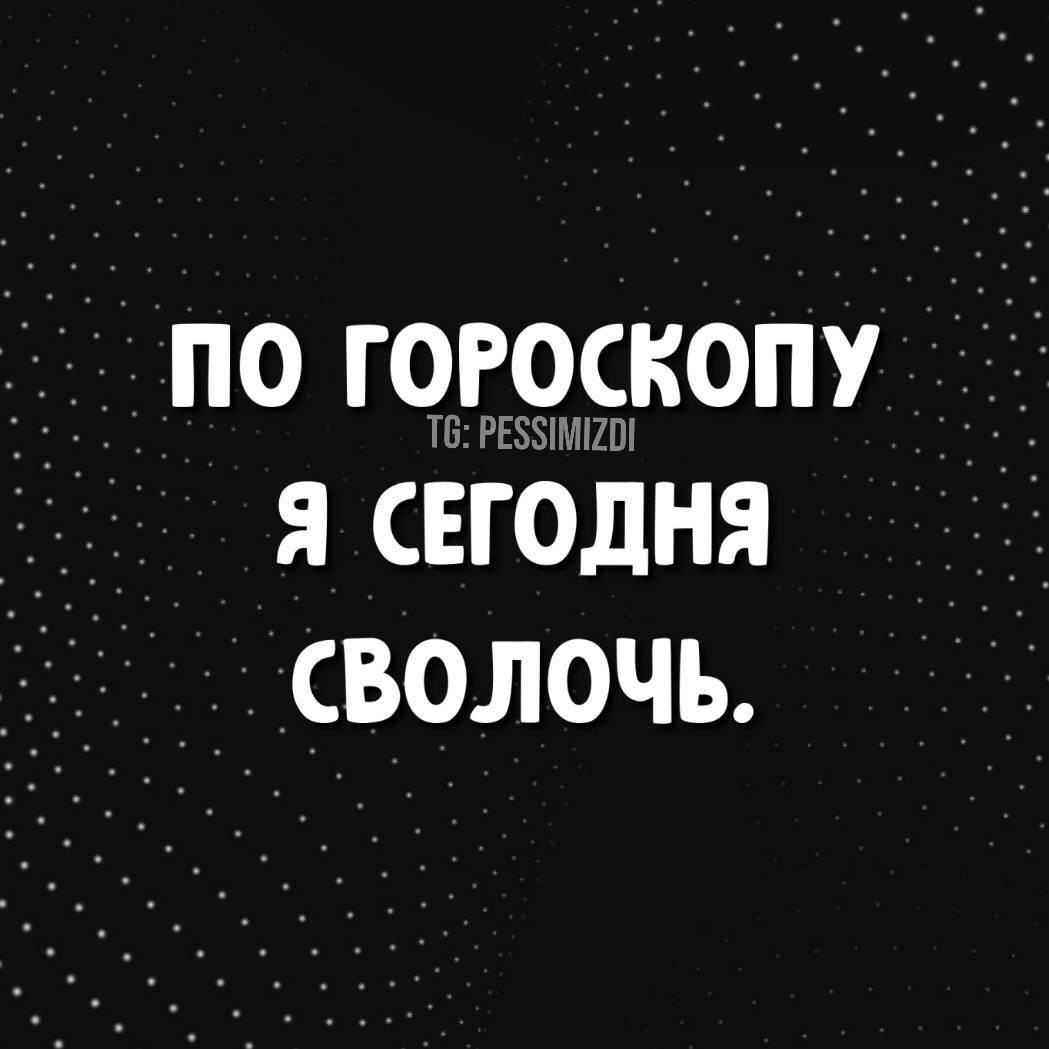 ПО ГОГОСкОПУ Я СЕГОДНЯ сволочь