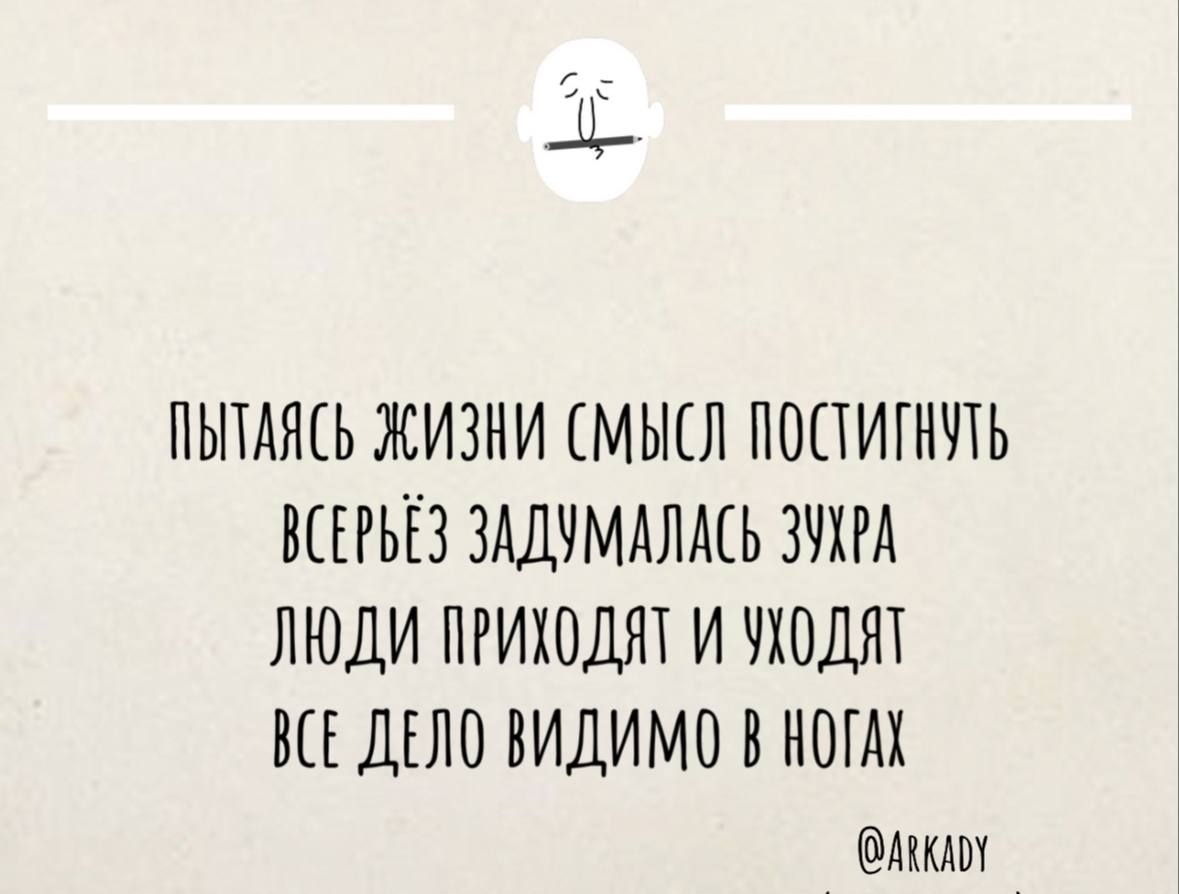 ПЫТАЯСЬ ЖИЗНИ СМЫСЛ ПОСТИГНУТЬ ВСЕРЬЕЗ ЗАДУМАЛАСЬ ЗУХРА ЛЮДИ ПРИХОДЯТ И УХОДЯТ ВСЕ ДЕЛО ВИДИМО В НОГАХ Акклоу