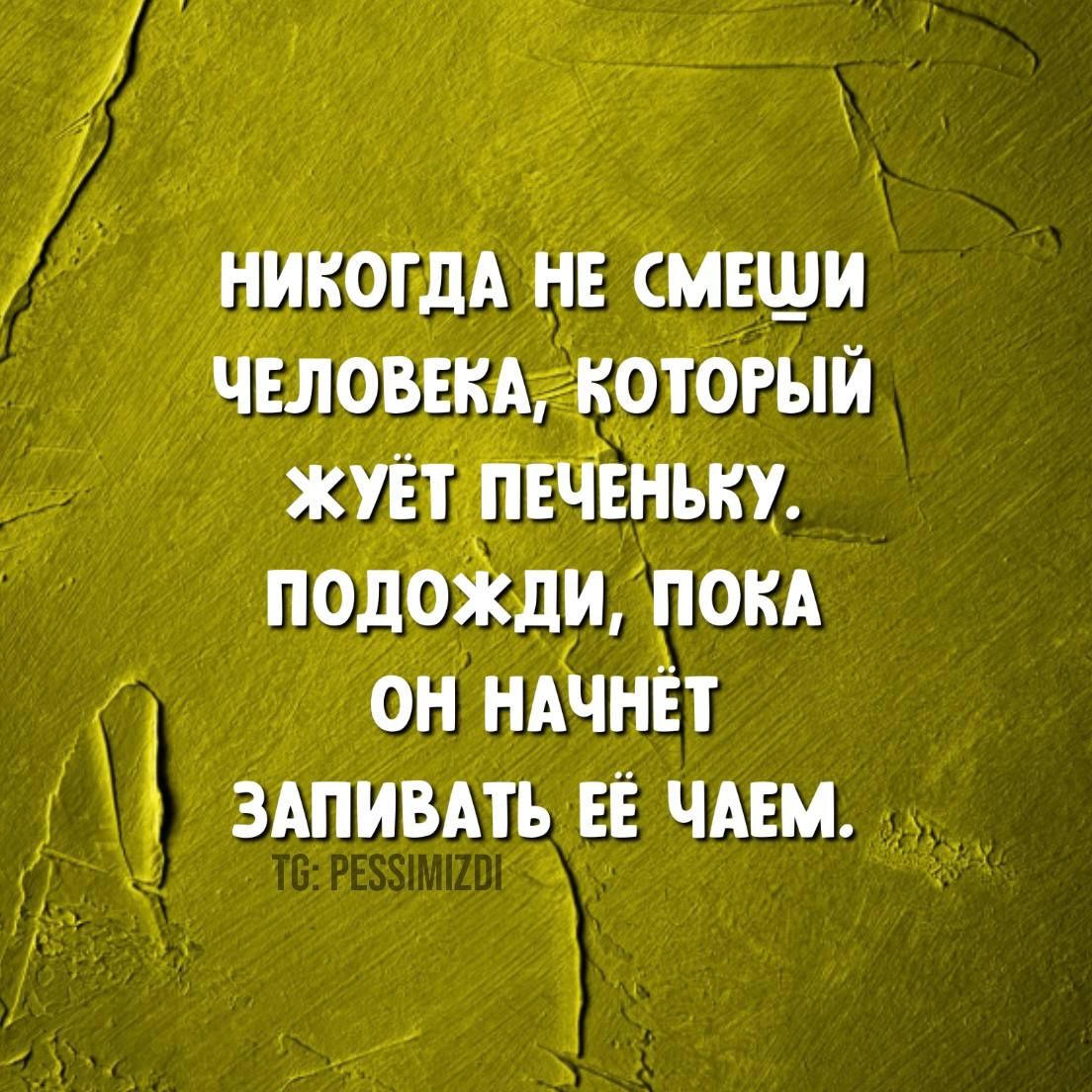 НИКОГДА НЕ СМЕШИ ЧЕЛОВЕКА КОТОРЫЙ подоіди покА н ОН НАЧНЁТ ЗАПИВАТЬ ЕЁ ЧАЕМ