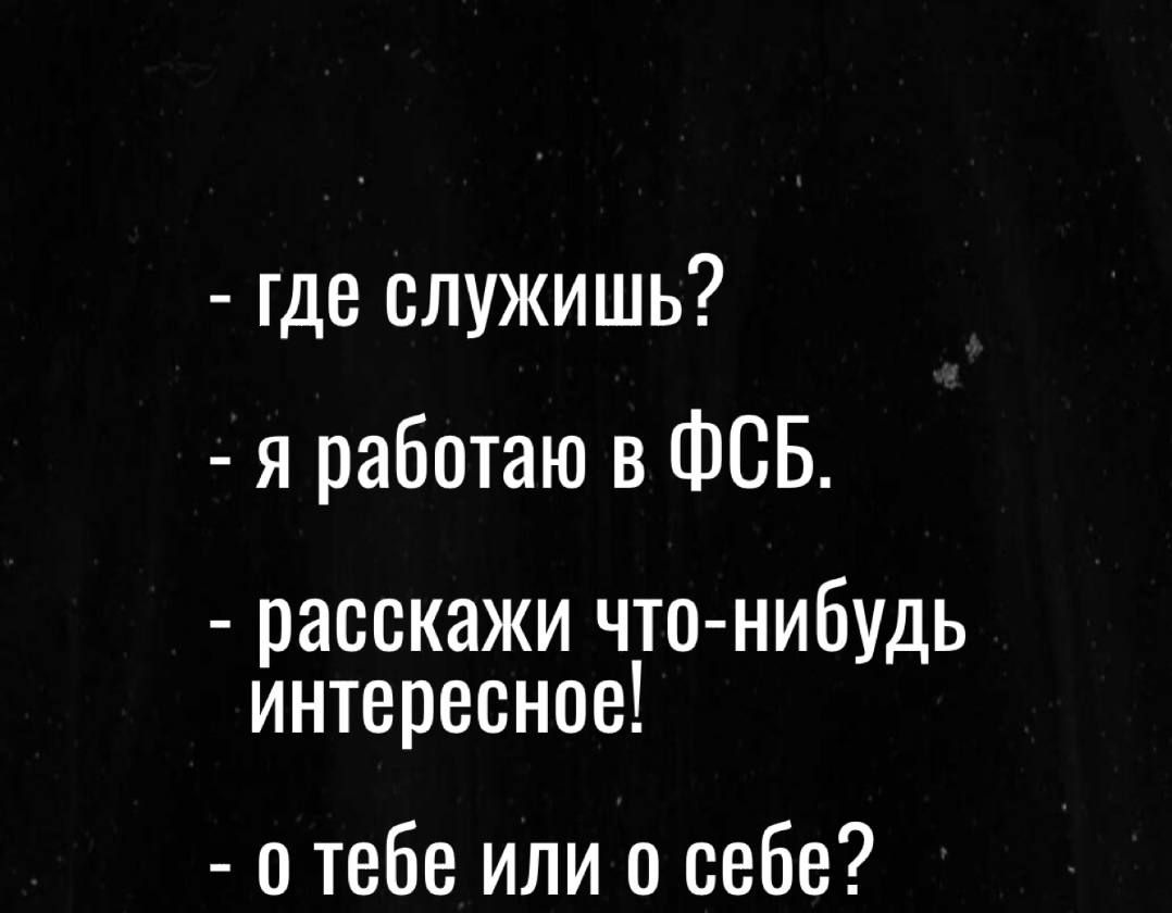 где служишь я работаю в ФСБ расскажи что нибудь интересное о тебе или о себе