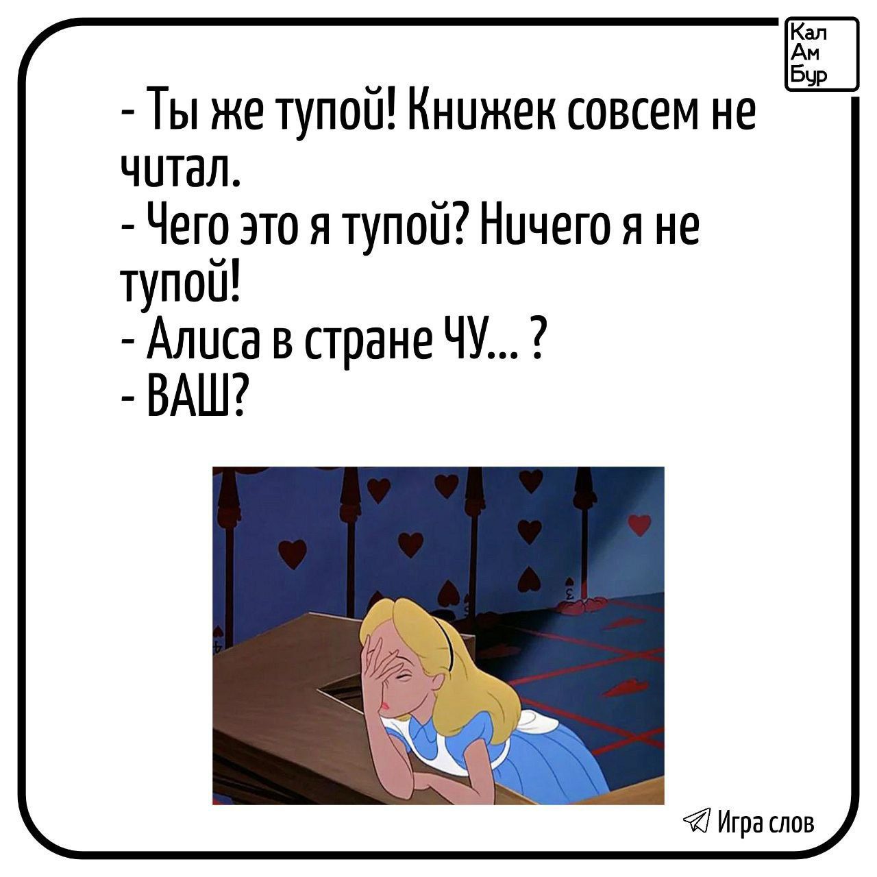 А В Ты же тупой Книжек совсем не читал Чего это я тупой Ничего я не тупой Алиса в стране ЧУ ВАШ Ига слов