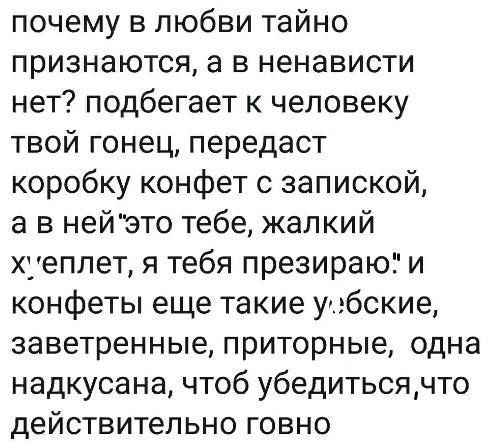 почему в любви тайно признаются а в ненависти нет подбегает к человеку твой гонец передаст коробку конфет с запиской а в нейэто тебе жалкий хеплет я тебя презираю и конфеты еще такие убские заветренные приторные одна надкусана чтоб убедиться что действительно говно
