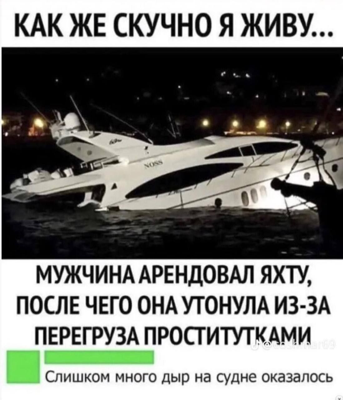 КАК ЖЕ СКУЧНО Я ЖИВУ МУЖЧИНА АРЕНДОВАЛ ЯХТУ ПОСЛЕ ЧЕГО ОНА УТОНУЛА ИЗ ЗА ПЕРЕГРУЗА ПРОСТИТУТКАМИ паинлодожнет на Слишком много дыр на судне оказалось