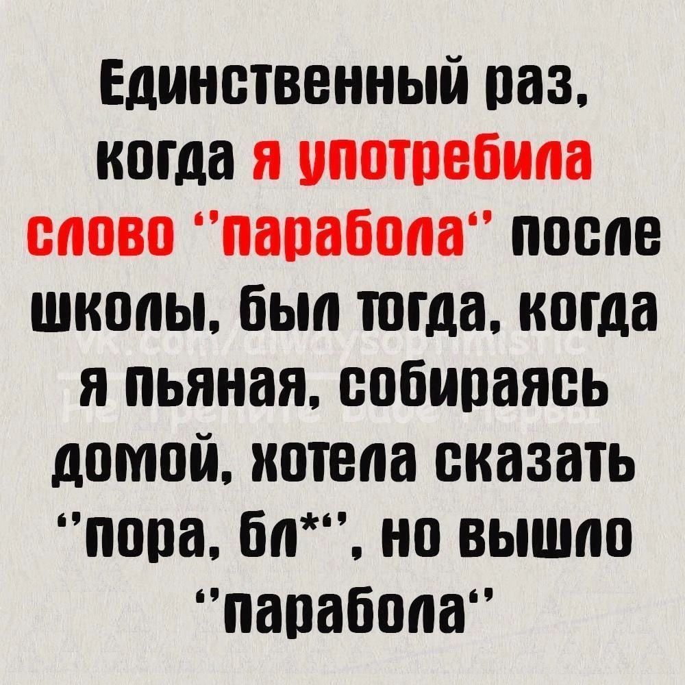 Единственный раз когда я употребила спово парабола после школы был тогда когда я пьяная собираясь домой хотела сказать пора бл НО ВЫШИОО парабола