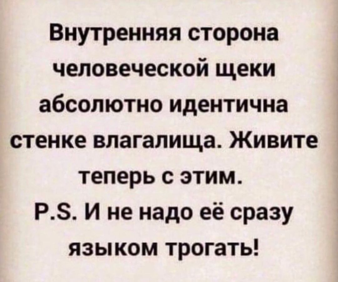 Внутренняя сторона человеческой щеки абсолютно идентична стенке влагалища Живите теперь с этим Р5 И не надо её сразу языком трогать