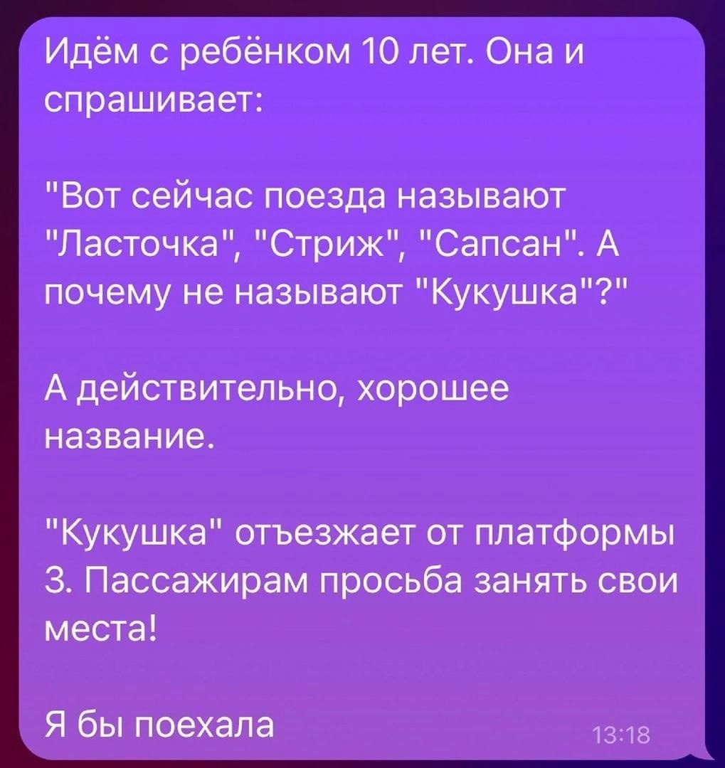 Идём с ребёнком 10 лет Она и спрашивает Вот сейчас поезда называют Ласточка Стриж Сапсан А почему не называют Кукушка А действительно хорошее название Кукушка отъезжает от платформы З Пассажирам просьба занять свои места Я бы поехала