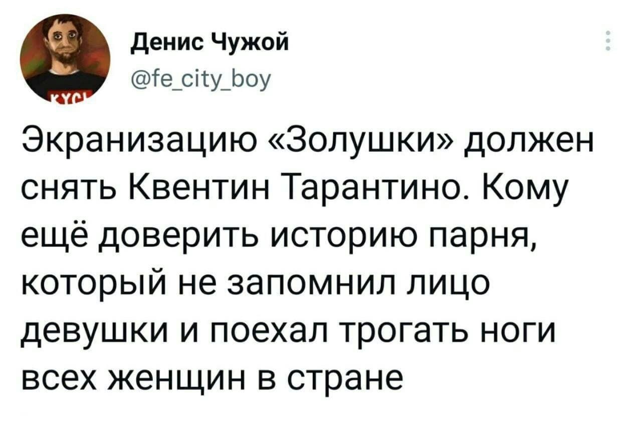 Денис Чужой е сйу Боу Экранизацию Золушки должен снять Квентин Тарантино Кому ещё доверить историю парня который не запомнил лицо девушки и поехал трогать ноги всех женщин в стране