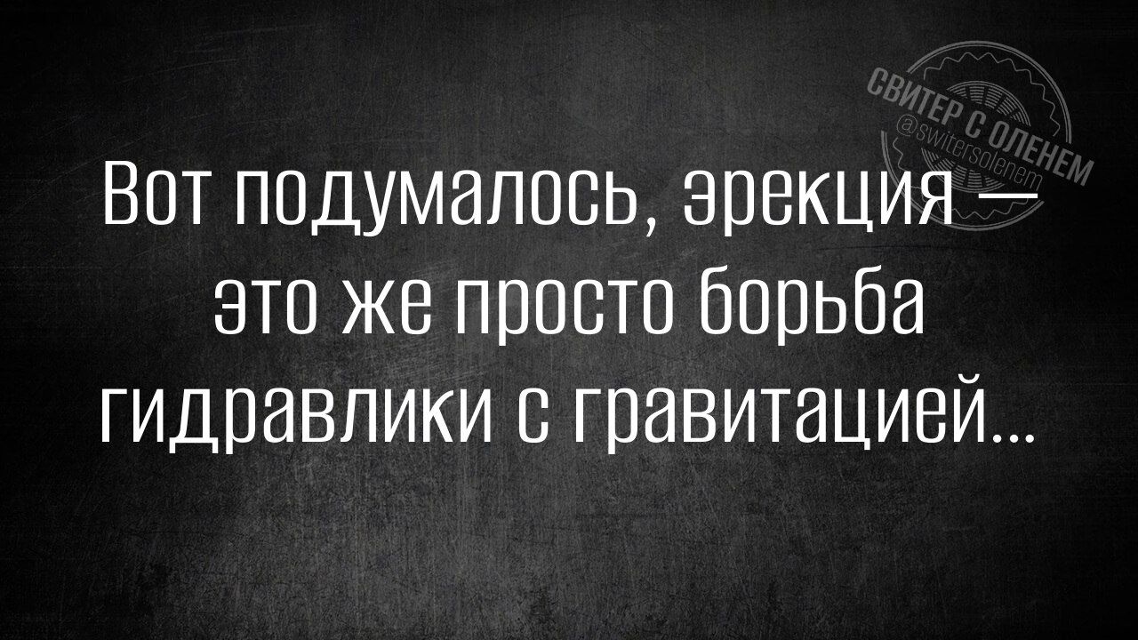 Вот подумалось эрекция это же просто борьба гидравлики с гравитацией