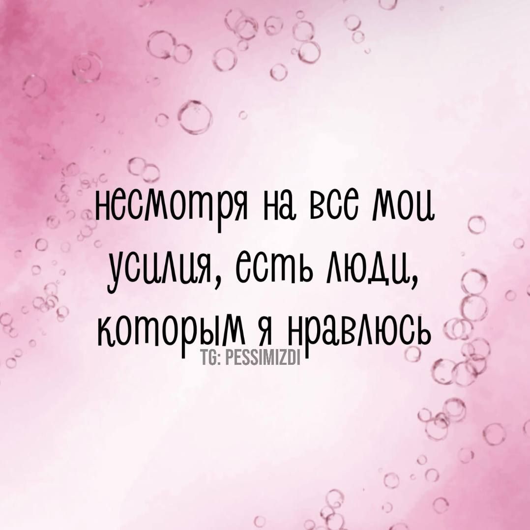 нссмотря на вс6 МоЦ усшлия бсть МЮДЦ о о6 ч которым я нравлюсь Т РЕЗУИМИО