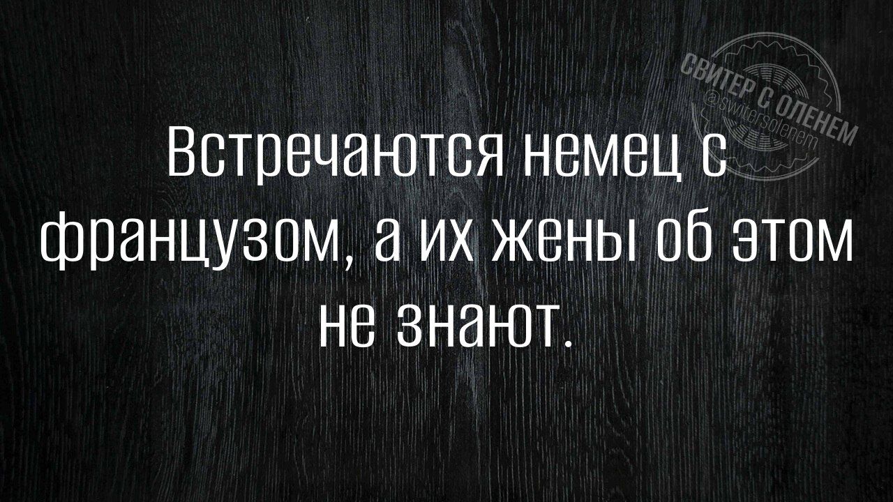 Встречаются немец 6 французом а их жены об этом Не знают