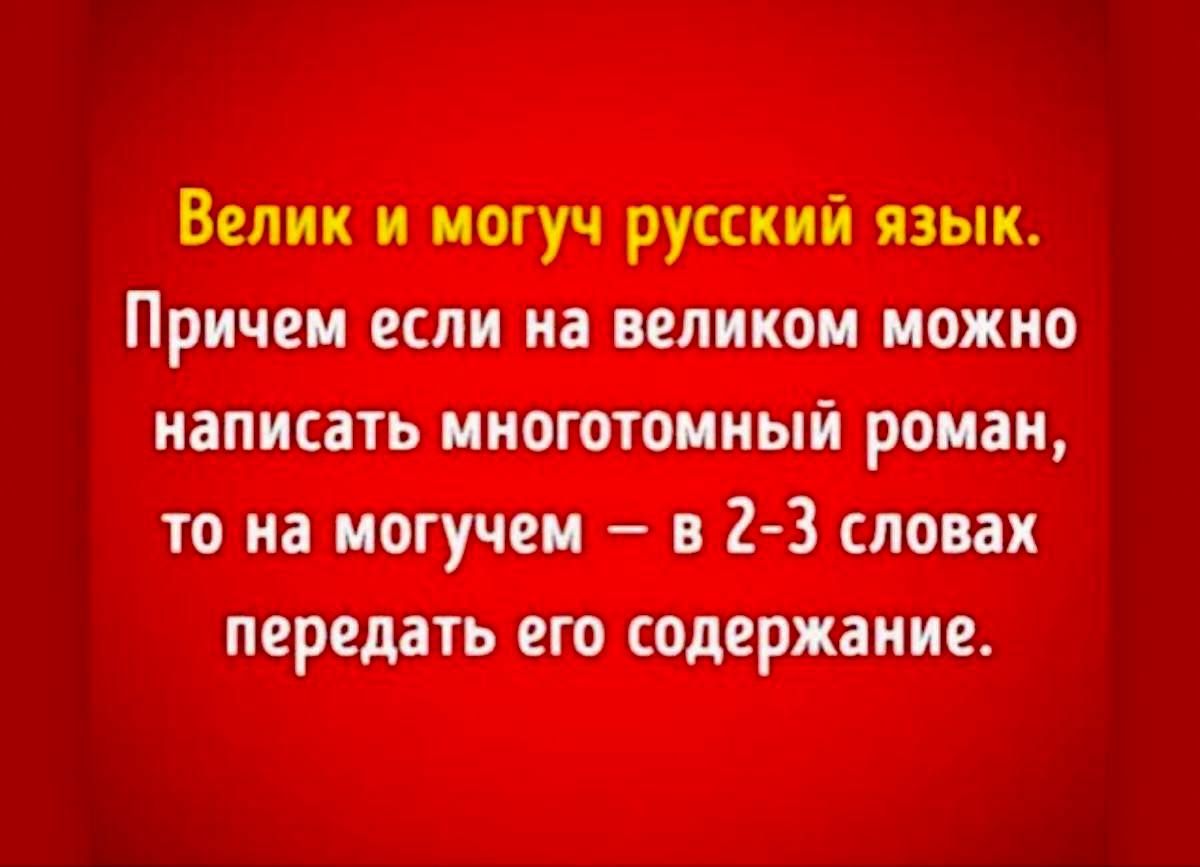 Велик и могуч русский язык Причем если на великом можно написать многотомный роман то на могучем в 2 3 словах передать его содержание