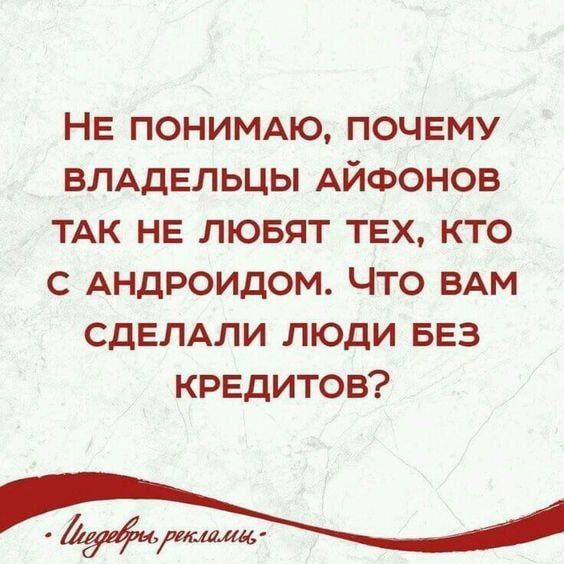 НЕ ПОНИМАЮ ПОЧЕМУ ВЛАДЕЛЬЦЫ АЙФОНОВ ТАК НЕ ЛЮБЯТ ТЕХ КТО С АНДРОИДОМ ЧТО ВАМ СДЕЛАЛИ ЛЮДИ БЕЗ КРЕДИТОВ осчттаео ОЬ