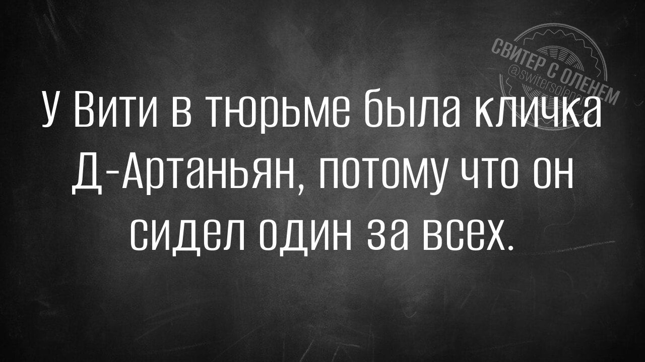 У Вити в тюрьме была кличка Д Артаньян потому что он сИдел оДИН за Всех