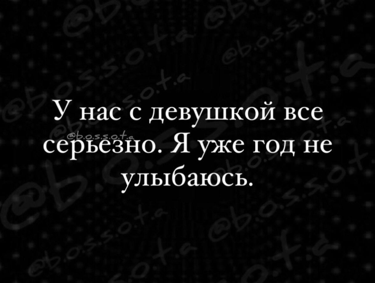 У нас с девушкой все серьёзно Я уже год не улыбаюсь