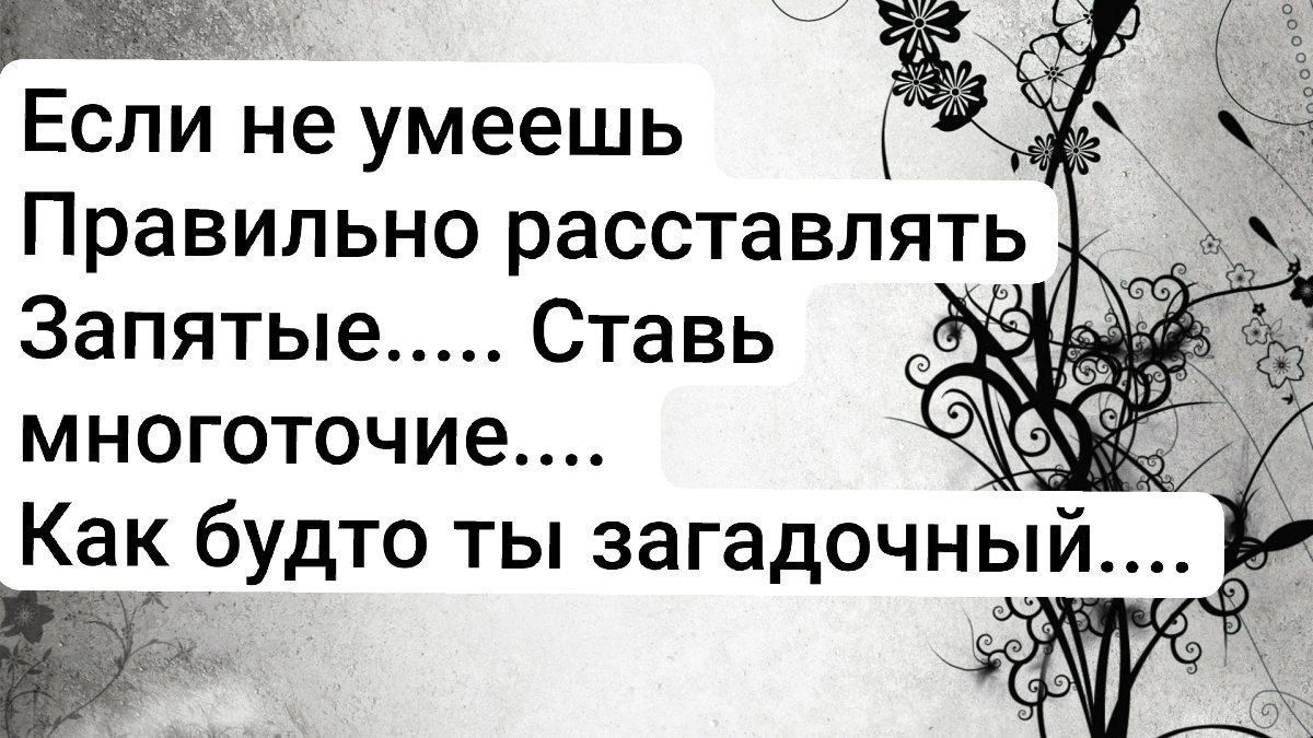 ооы Если не умеешь Правильно расставлять Запятые Ставь многоточие Как будто ты загадочнь_пи 9В