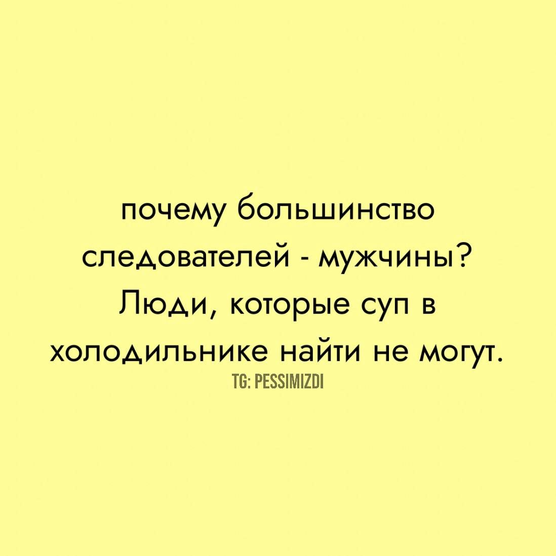 почему большинство следователей мужчины Люди которые суп в холодильнике найти не могут 6 РЕЗЫИМЕОИ