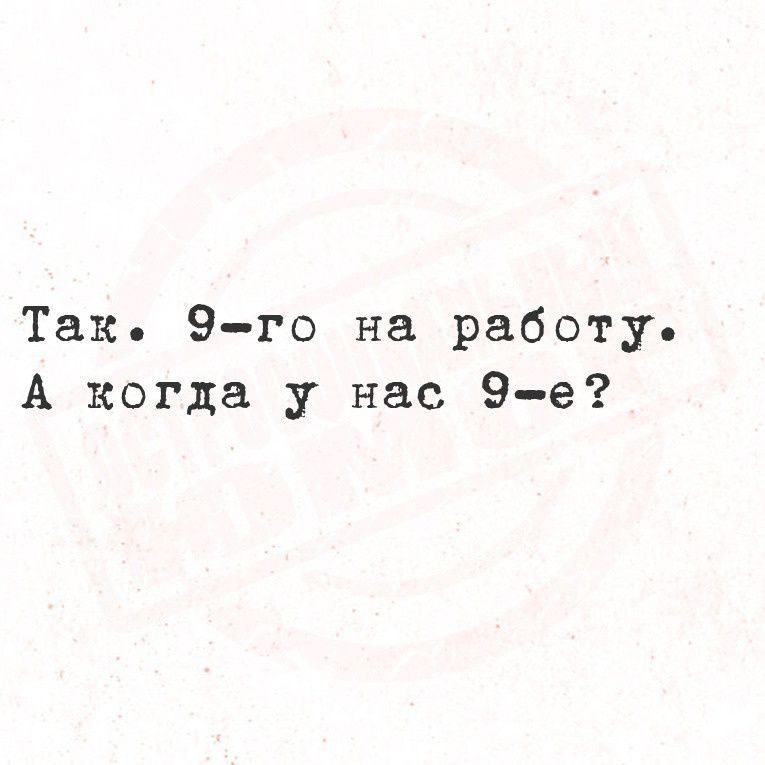 Так 9 го на работу А когда у нас 9 е