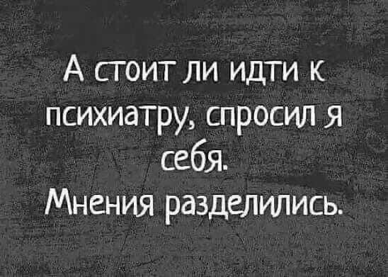 А стоит ли идти К психиатру спросил я себя Мнения разделились