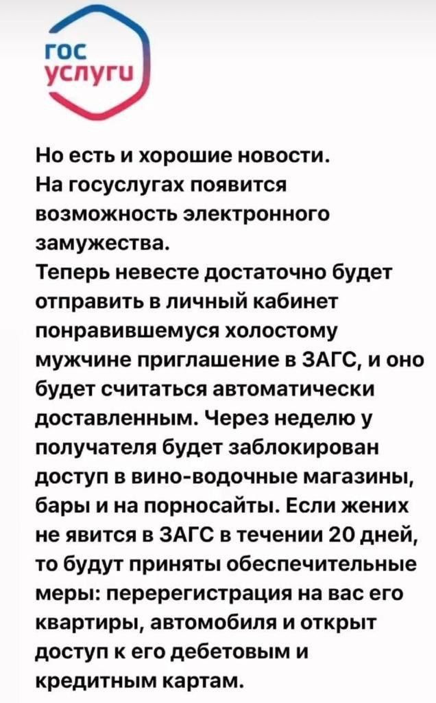 гос услуги Но есть и хорошие новости На госуслугах появится возможность электронного замужества Теперь невесте достаточно будет отправить в личный кабинет понравившемуся холостому мужчине приглашение в ЗАГС и оно будет считаться автоматически доставленным Через неделю у получателя будет заблокирован доступ в вино водочные магазины бары и на порноса