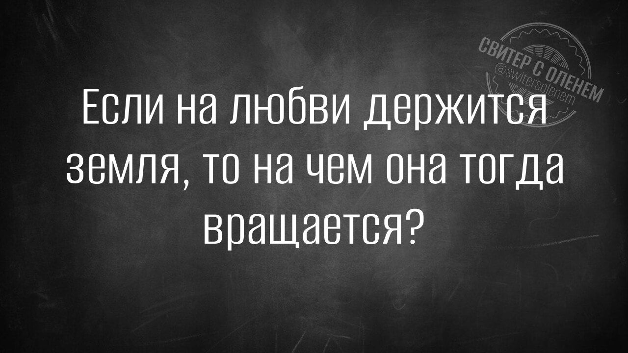 Если на любви держится земля то на чем она тогда вращается