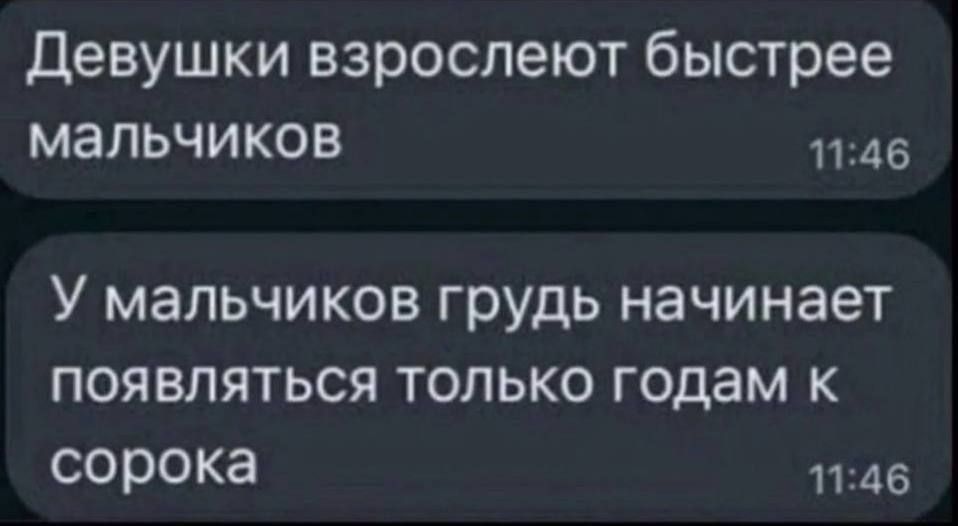 Девушки взрослеют быстрее мальчиков
У мальчиков грудь начинает появляться только годам к сорока