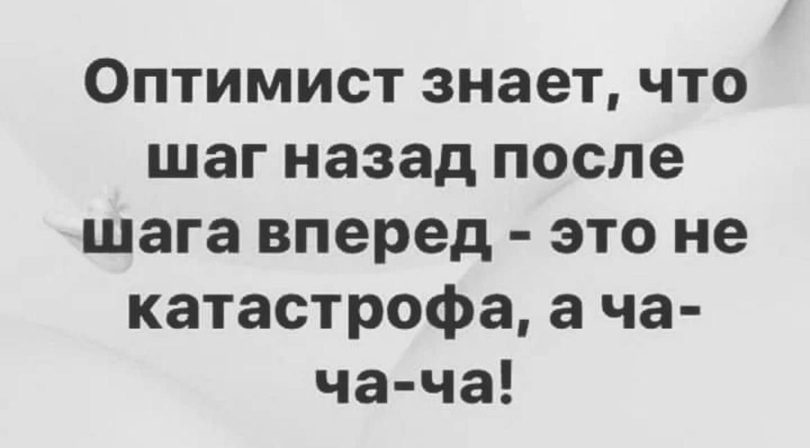 Оптимист знает, что шаг назад после шага вперед - это не катастрофа, а ча-ча-ча!