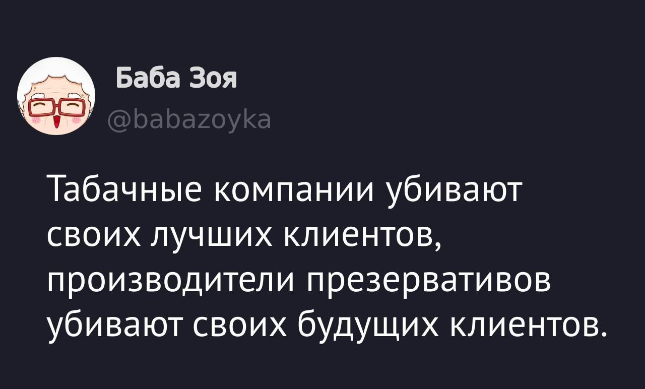 Табачные компании убивают своих лучших клиентов, производители презервативов убивают своих будущих клиентов.