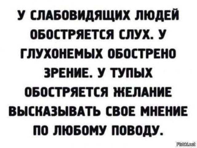 У слабовидящих людей обостряется слух. У глухонемых обострено зрение. У тупых обостряется желание высказывать свое мнение по любому поводу.