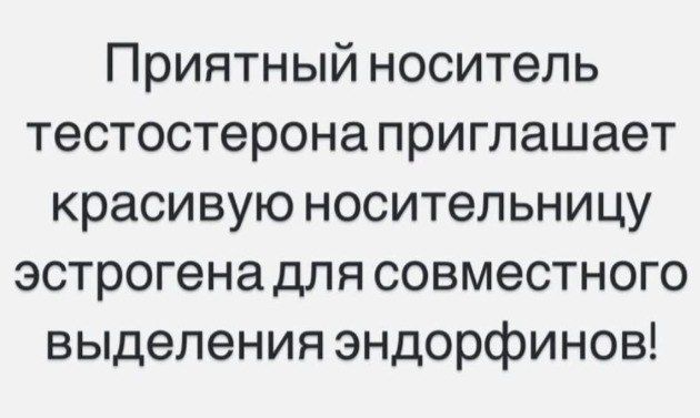 Приятный носитель тестостерона приглашает красивую носительницу эстрогена для совместного выделения эндорфинов!