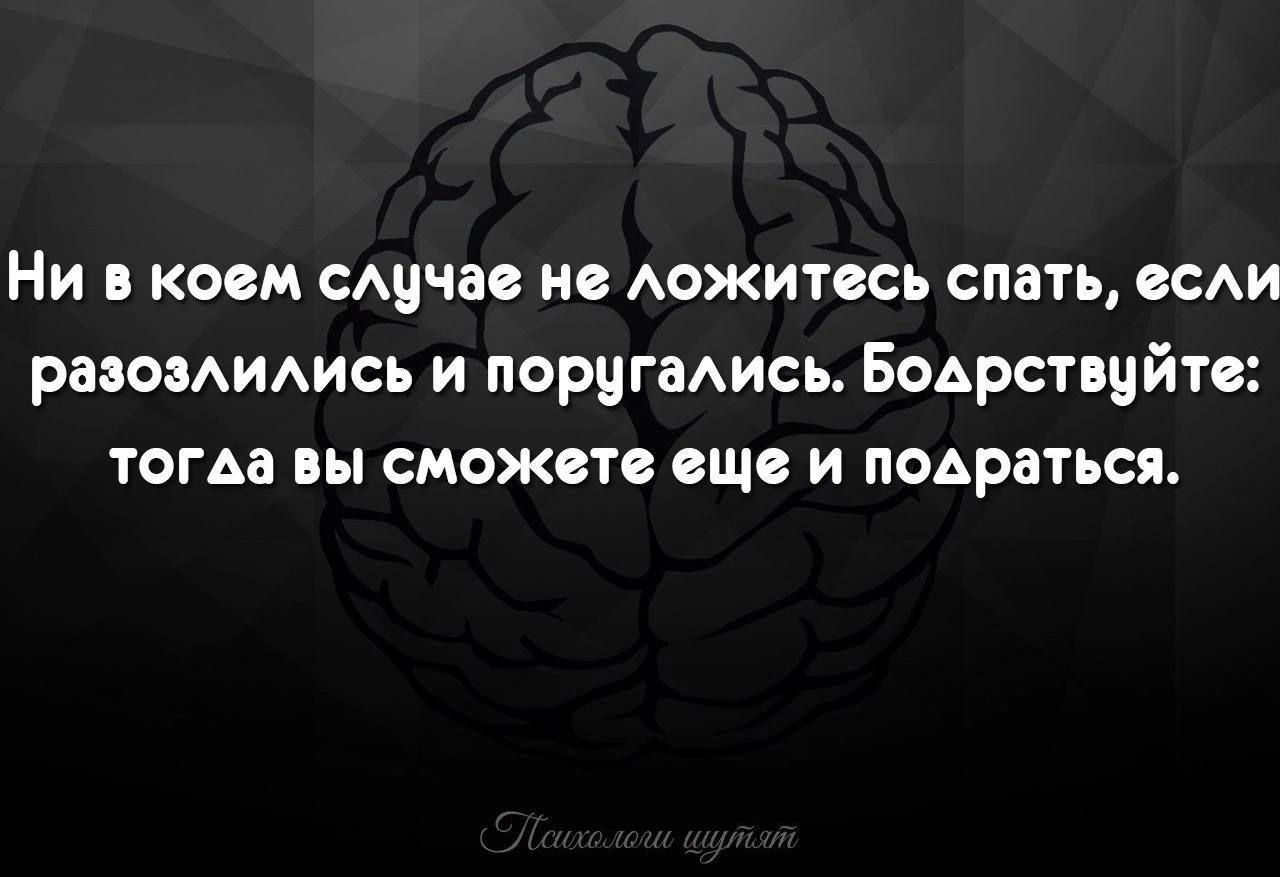 Ни в коем случае не ложитесь спать, если разозлились и поругались. Бодрствуйте: тогда вы сможете еще и подратся.