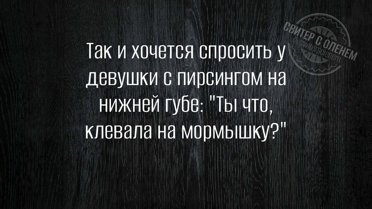 Так и хочется спросить у девушки с пирсингом на нижней губе: 