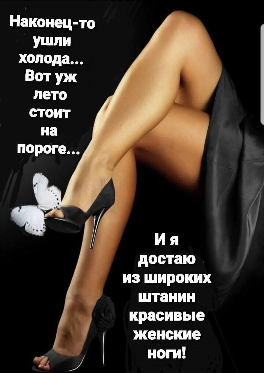 Наконец-то ушли холода... Вот уж лето стоит на пороге... И я достаю из широких штанин красивые женские ноги!