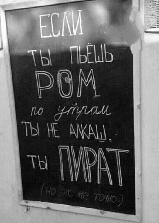 ЕСЛИ
ТИ ПЬЁШЬ РОМ
по утрам
ТЫ НЕ АКАЙС,
ТИ ПИРАТ
(но это не точно)
