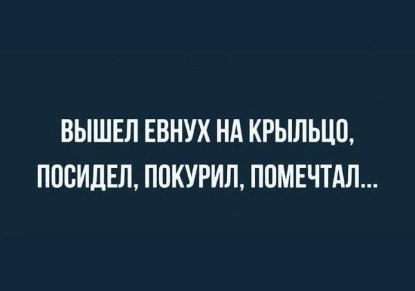 ВЫШЕЛ ЕВНУХ НА КРЫЛЬЦО, ПОСИДЕЛ, ПОКУРИЛ, ПОМЕЧТАЛ...