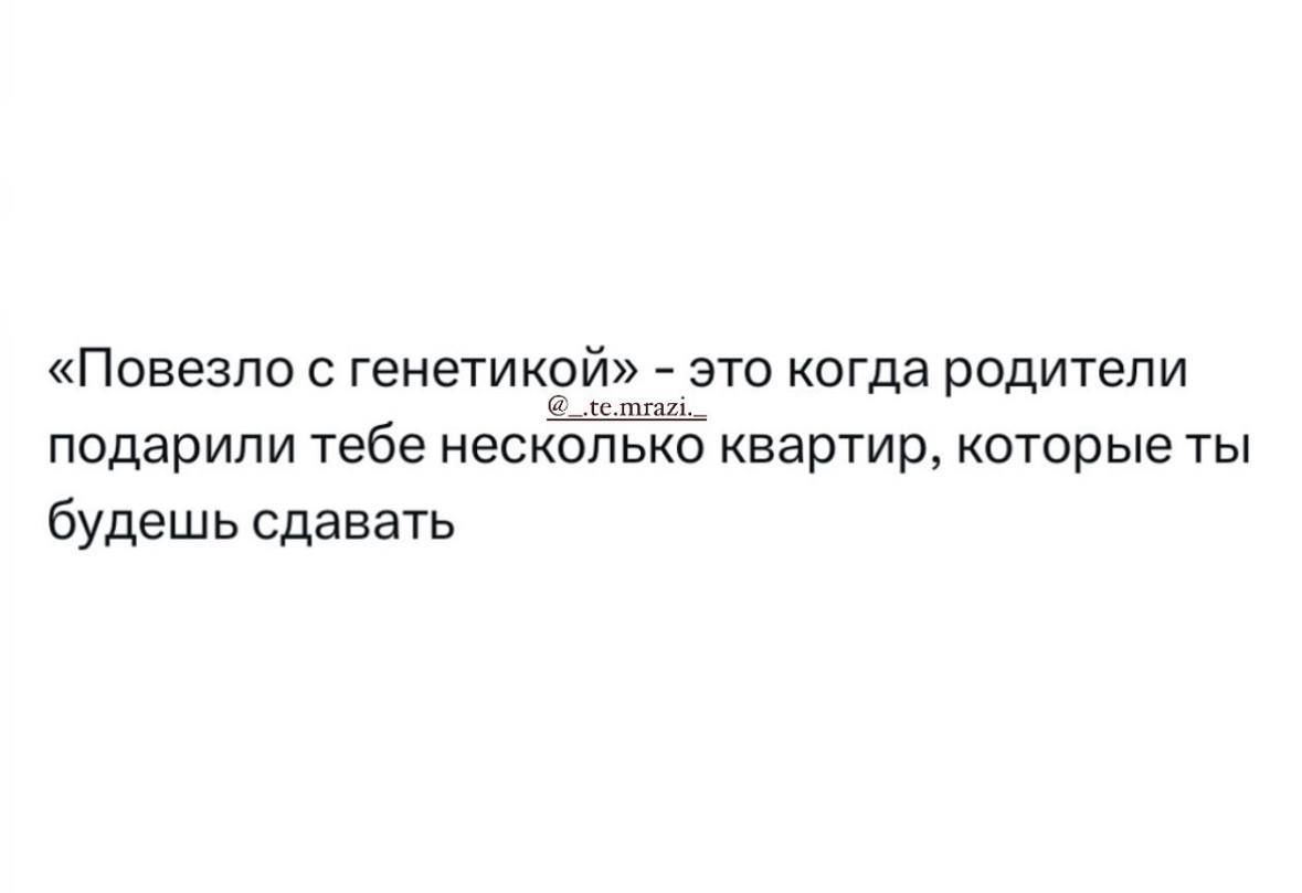 «Повезло с генетикой» - это когда родители подарили тебе несколько квартир, которые ты будешь сдавать