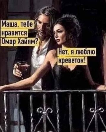 Маша, тебе нравится Омар Хайям? Нет, я люблю креветок!