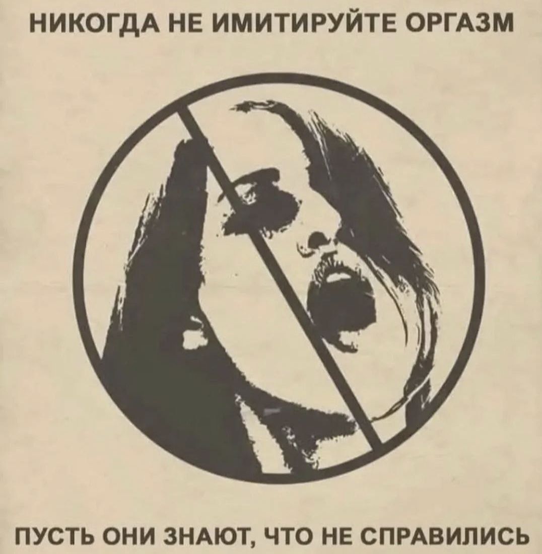 НИКОДА НЕ ИМИТИРУЙТЕ ОРГАЗМ
ПУСТЬ ОНИ ЗНАЮТ, ЧТО НЕ СПРАВИЛИСЬ
