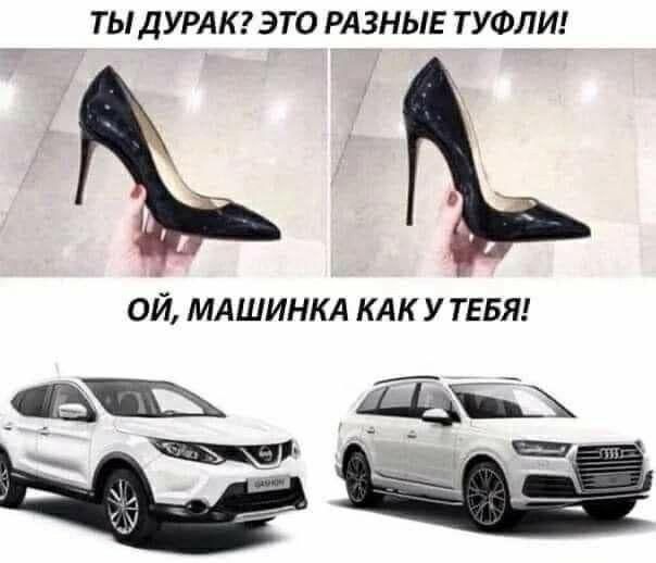 Ты дурак? Это разные туфли!
Ой, машинка как у тебя!