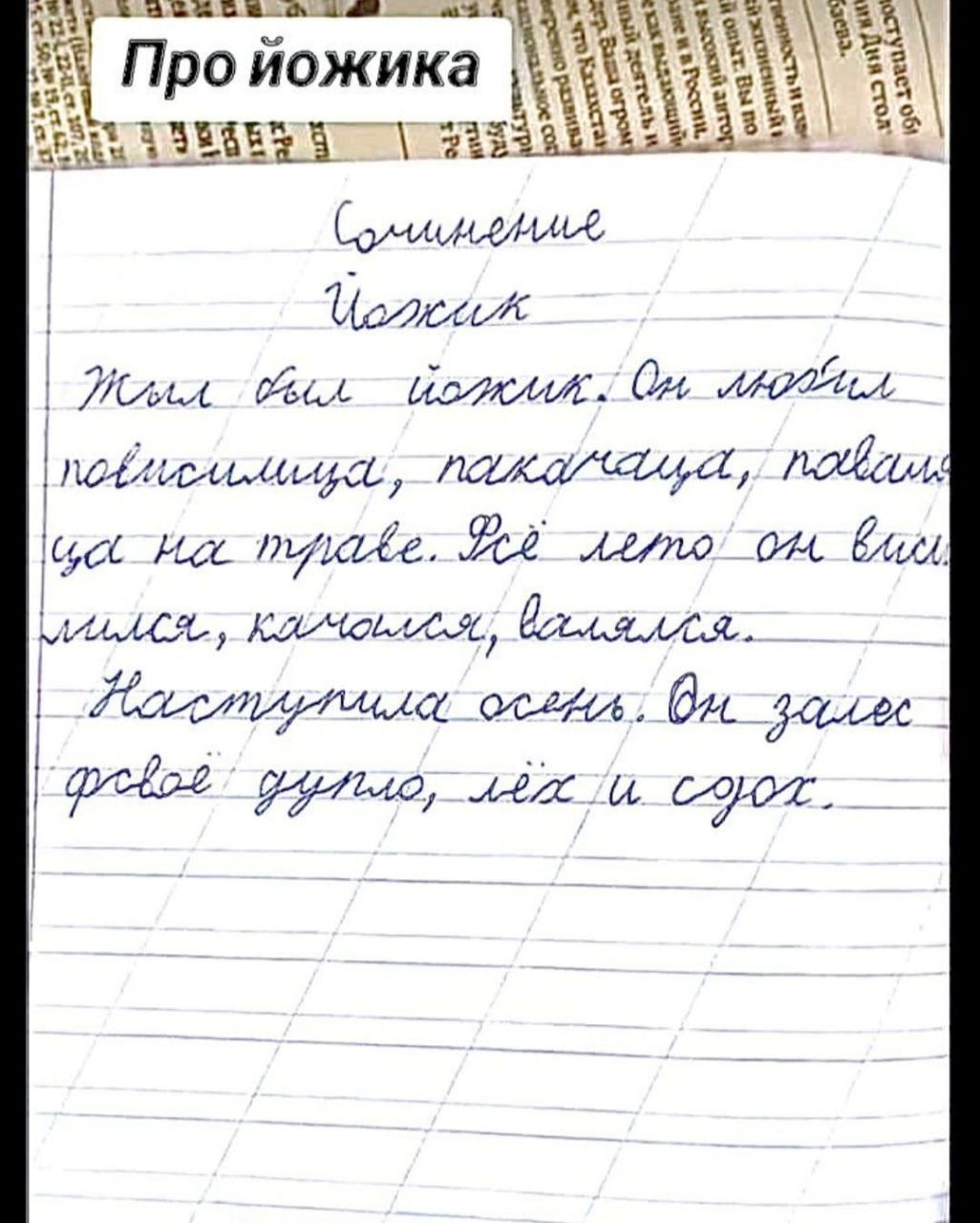 Сочинение
Ёжик
Жил был ёжик. Он любил поспиьяниться, покачаться, поваляться на траве. Всё лето он висел на мысике, качаясь, валялся. Наступила осень. Он залез в своё дупло, лёг и заснул.